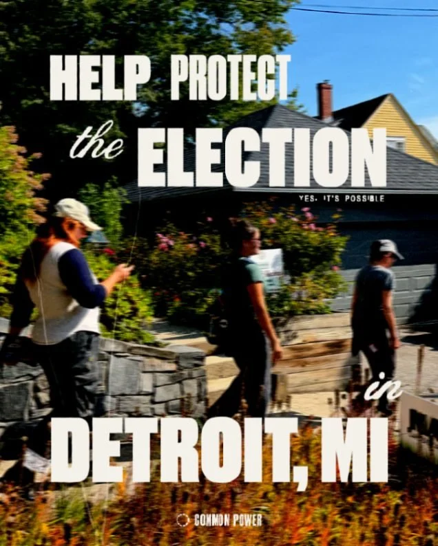 Yes, the Midterm Election is that serious.

Whether you&rsquo;re across the country or local to Detroit, consider using your free will to volunteer and protect your neighbor&rsquo;s vote!

Register today on the Common Power Action App or the link in 