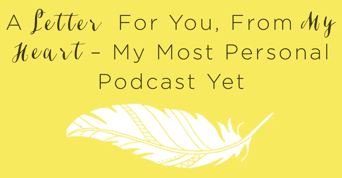 IT 013: A Letter For You, From My Heart – My Most Personal Podcast Yet