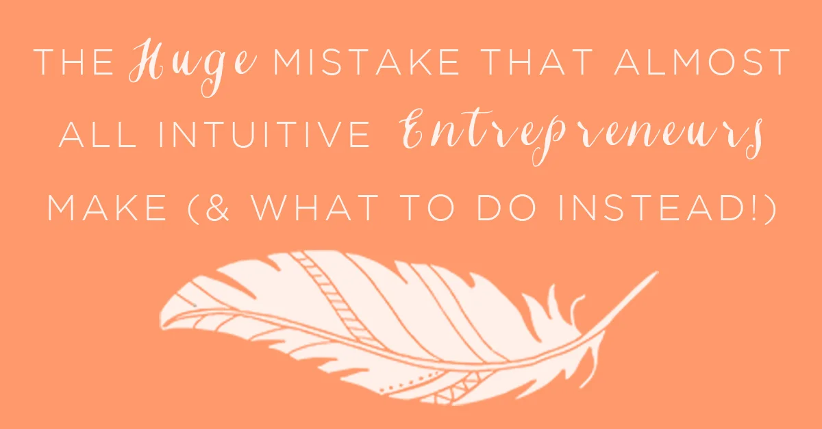 IT 020: The HUGE Mistake That Almost All Intuitive Entrepreneurs Make (&amp; What to Do Instead!)
