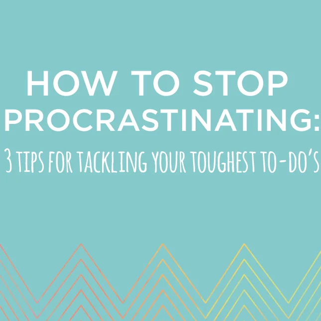3 Tips to Tackle Your Toughest To-Dos