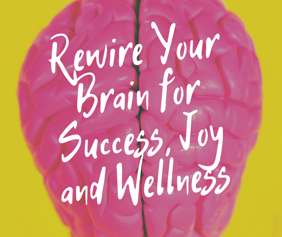 Rewire Your Brain for Success, Joy and Wellness.png