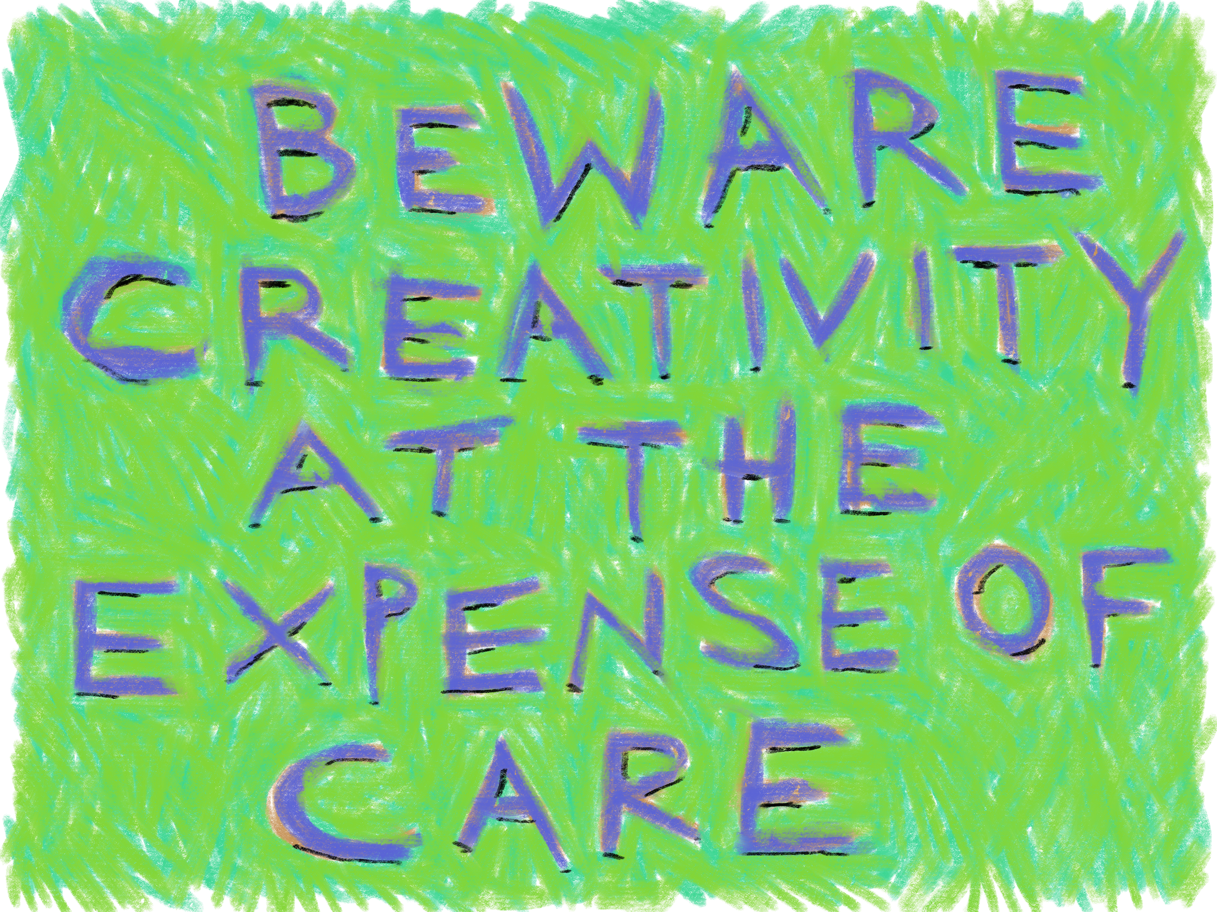 Beware Creativity at the Expense of Care - oil pastel on acid free paper, 12" x 18"