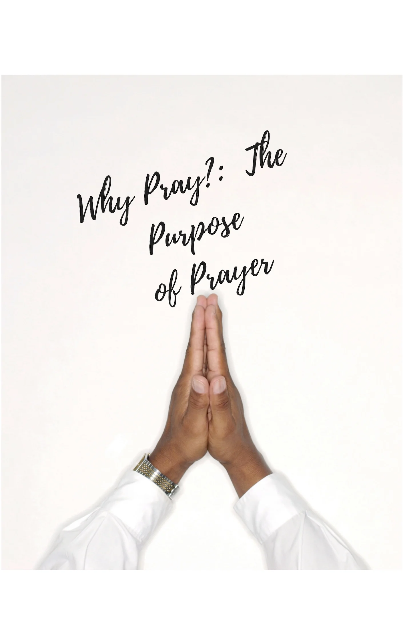 Why Pray?: The Purpose of Prayer