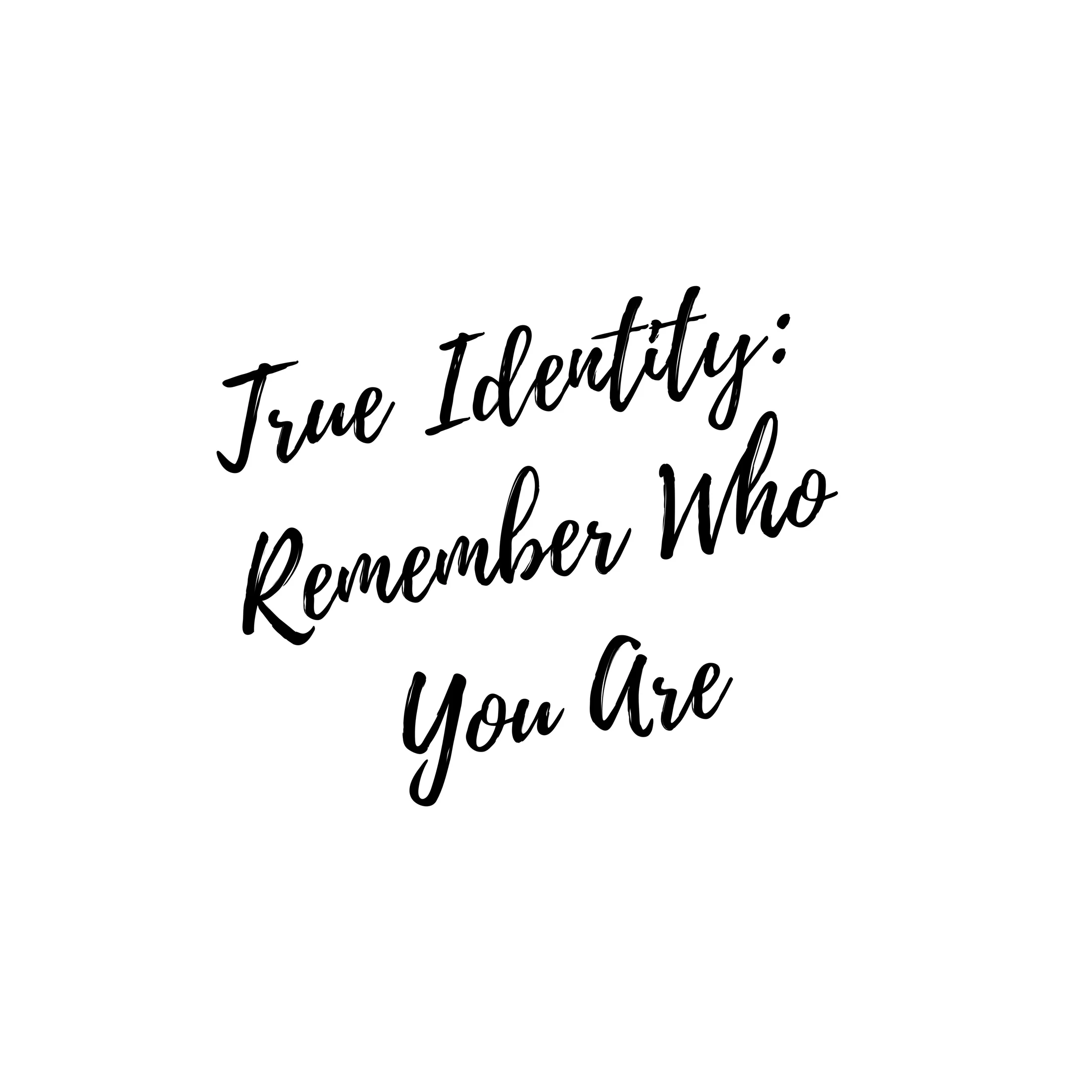 True Identity:  Remember Who You Are