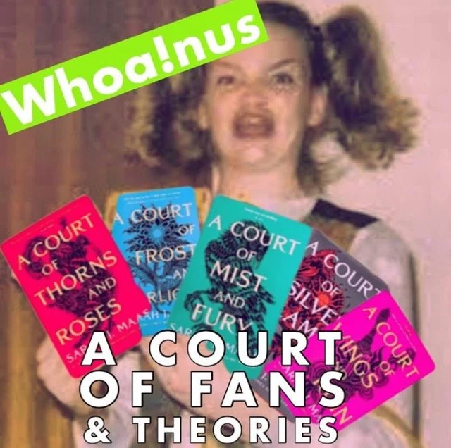 Whoa!nus - A Court Of Fans And Theories