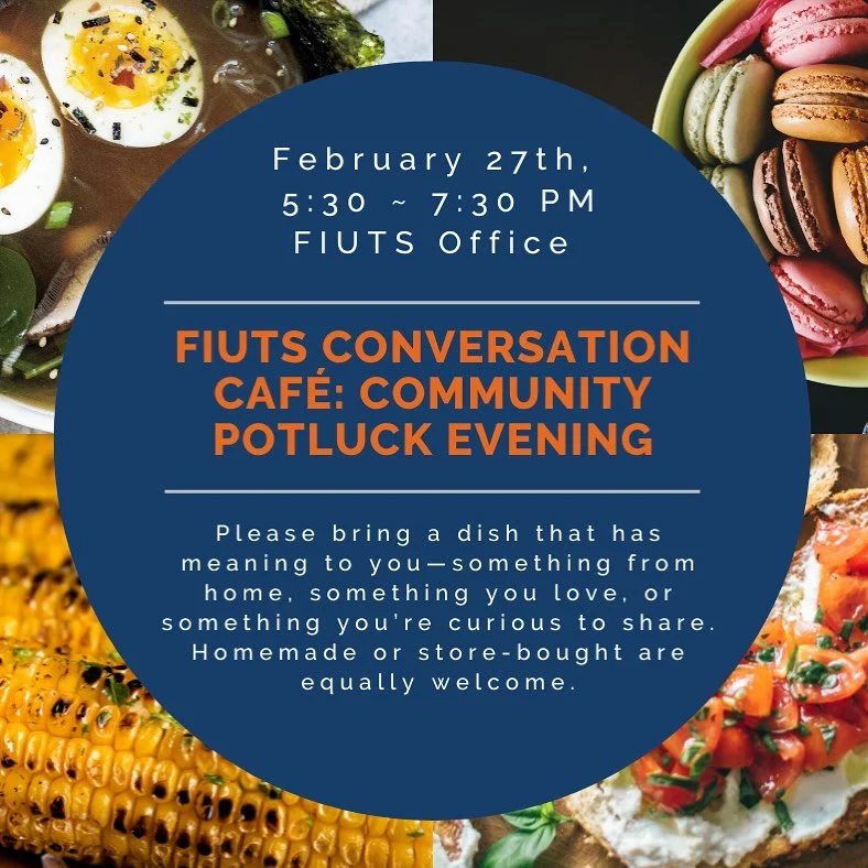 FIUTS is inviting YOU to join us for a community potluck on THIS Friday (2/27) starting at 5:30PM at the FIUTS Office! Take part in welcoming conversation and food across various cultures 🌎 

To register and for more information check out fiuts.org