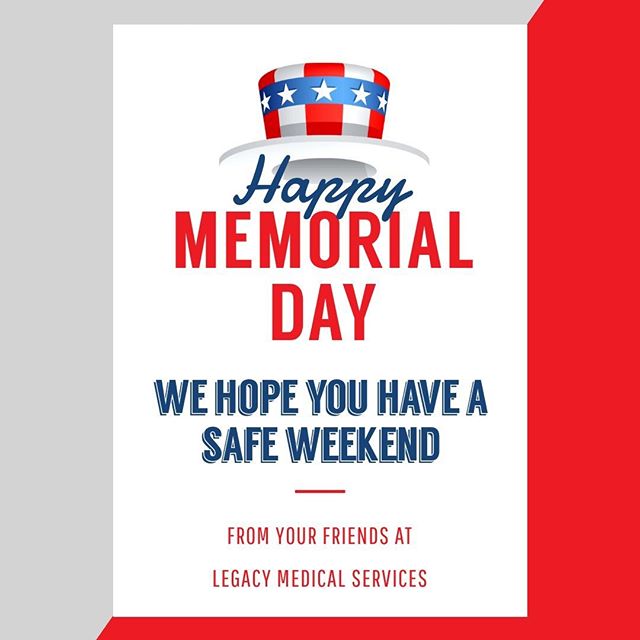 From all of your friends at Legacy Medical... ⠀
Have a FUN &amp; SAFE Memorial Day Weekend!