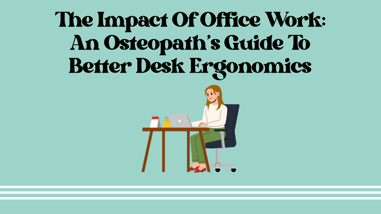 The Impact of Office Work: An Osteopath’s Guide to Better Desk Ergonomics