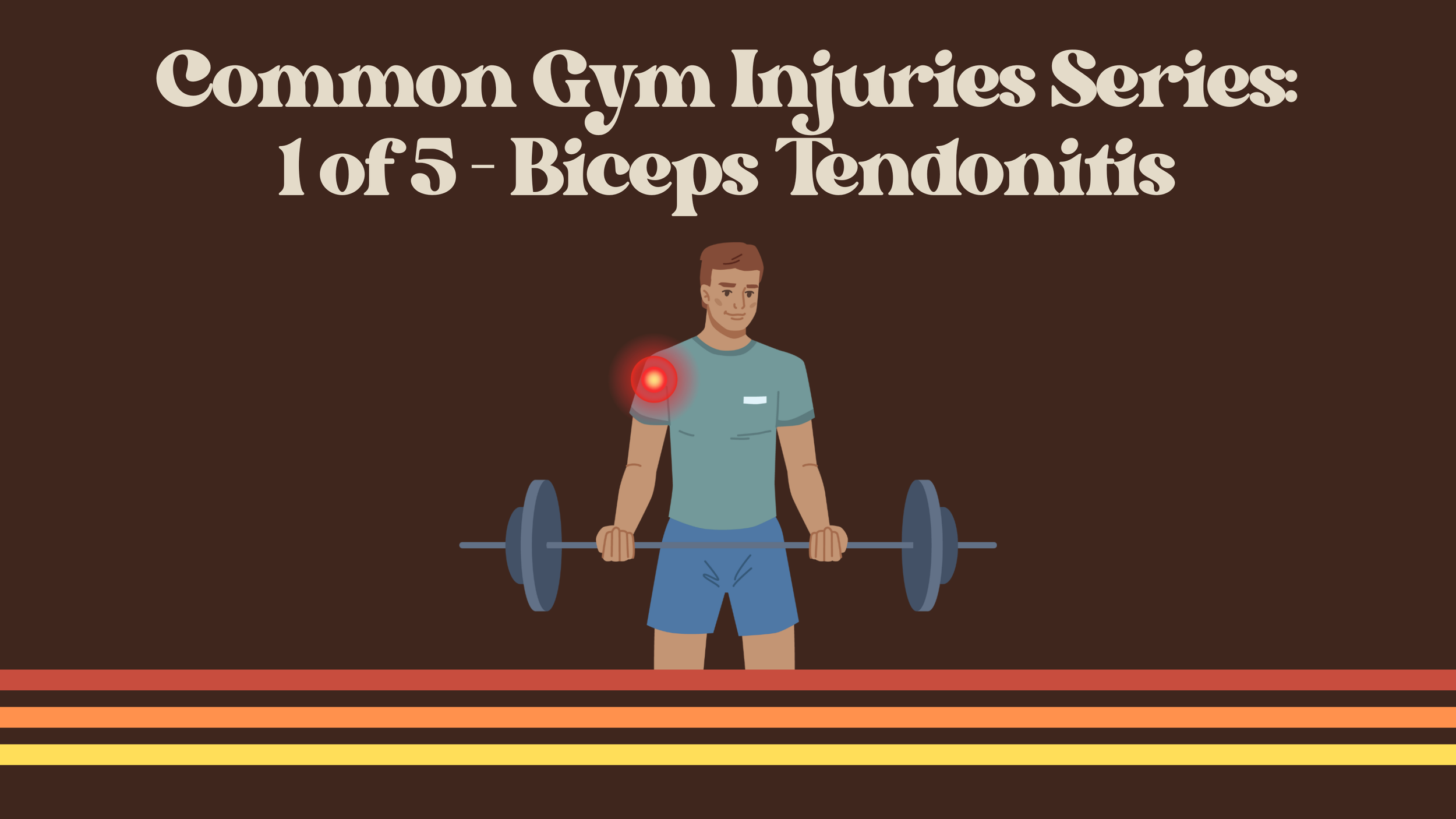 Common Gym Injuries Series: 1 of 5 - Biceps Tendonitis