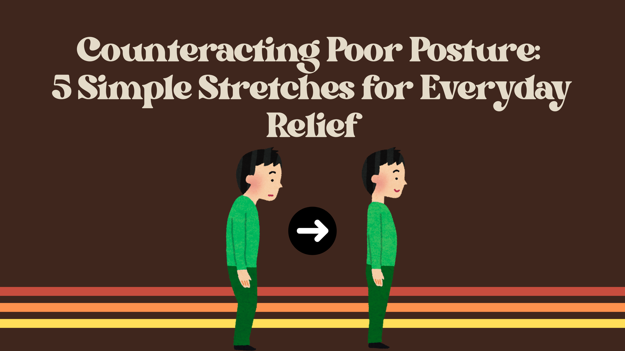 Counteracting Poor Posture: 5 Simple Stretches for Everyday Relief