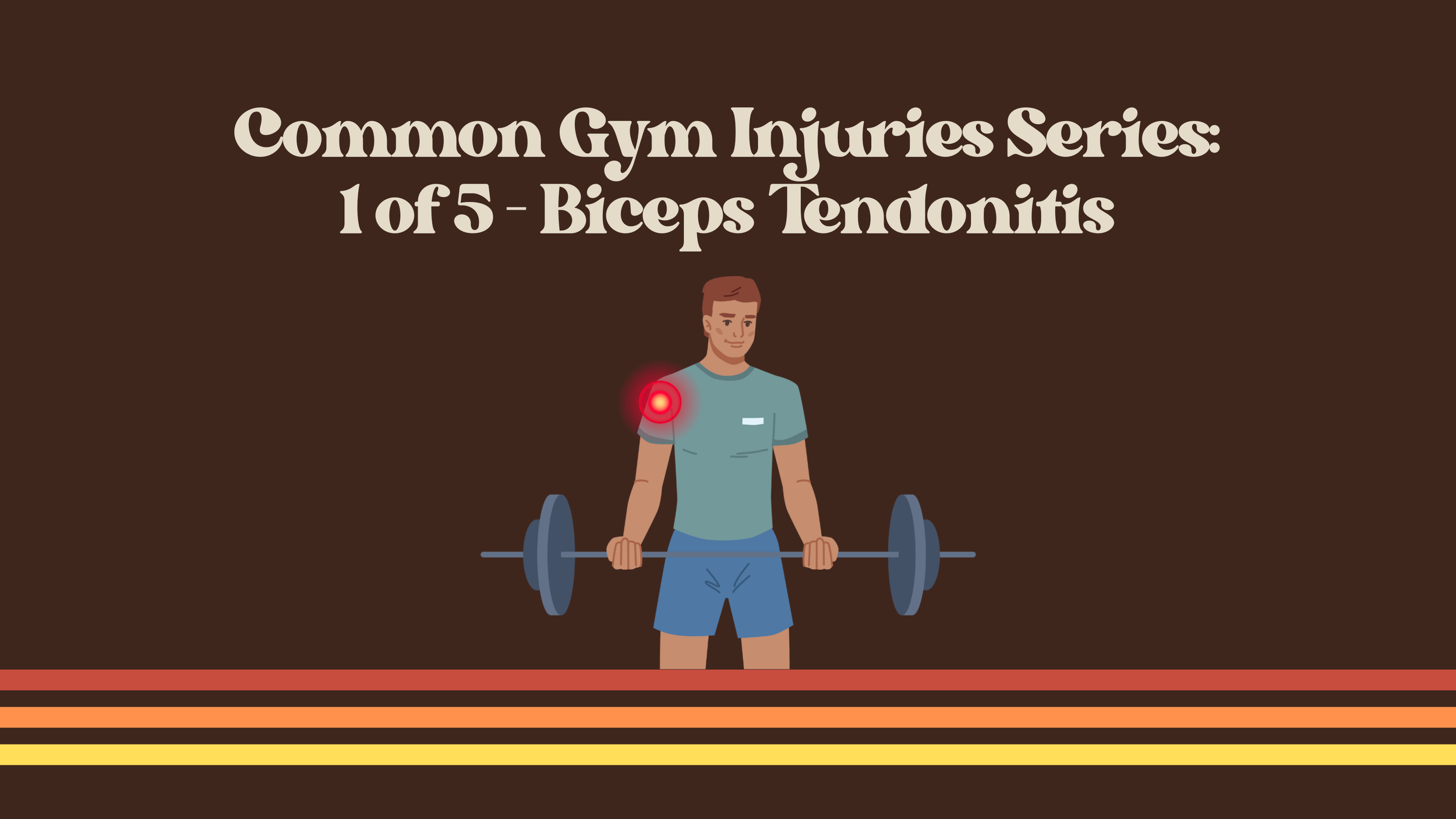 Common Gym Injuries Series: 1 of 5 - Biceps Tendonitis