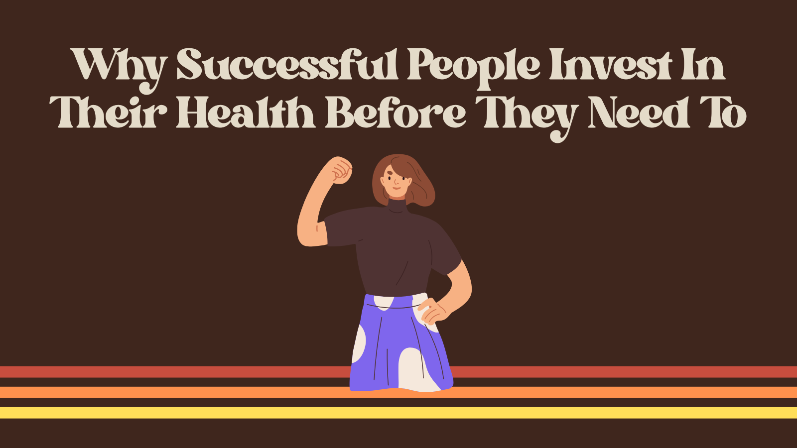 Why successful people invest in their health before they need to