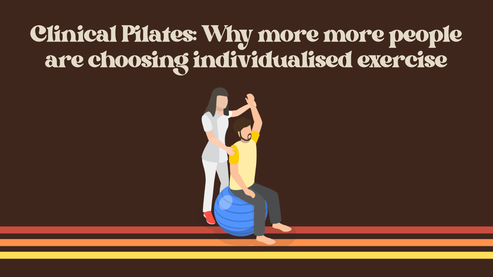 Clinical Pilates: Why More People Are Choosing Individualised Exercise