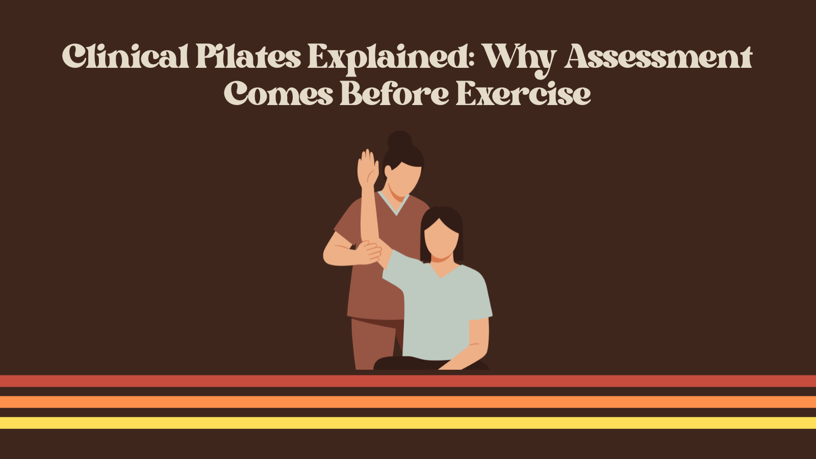 Clinical Pilates Explained: Why Assessment Comes Before Exercise