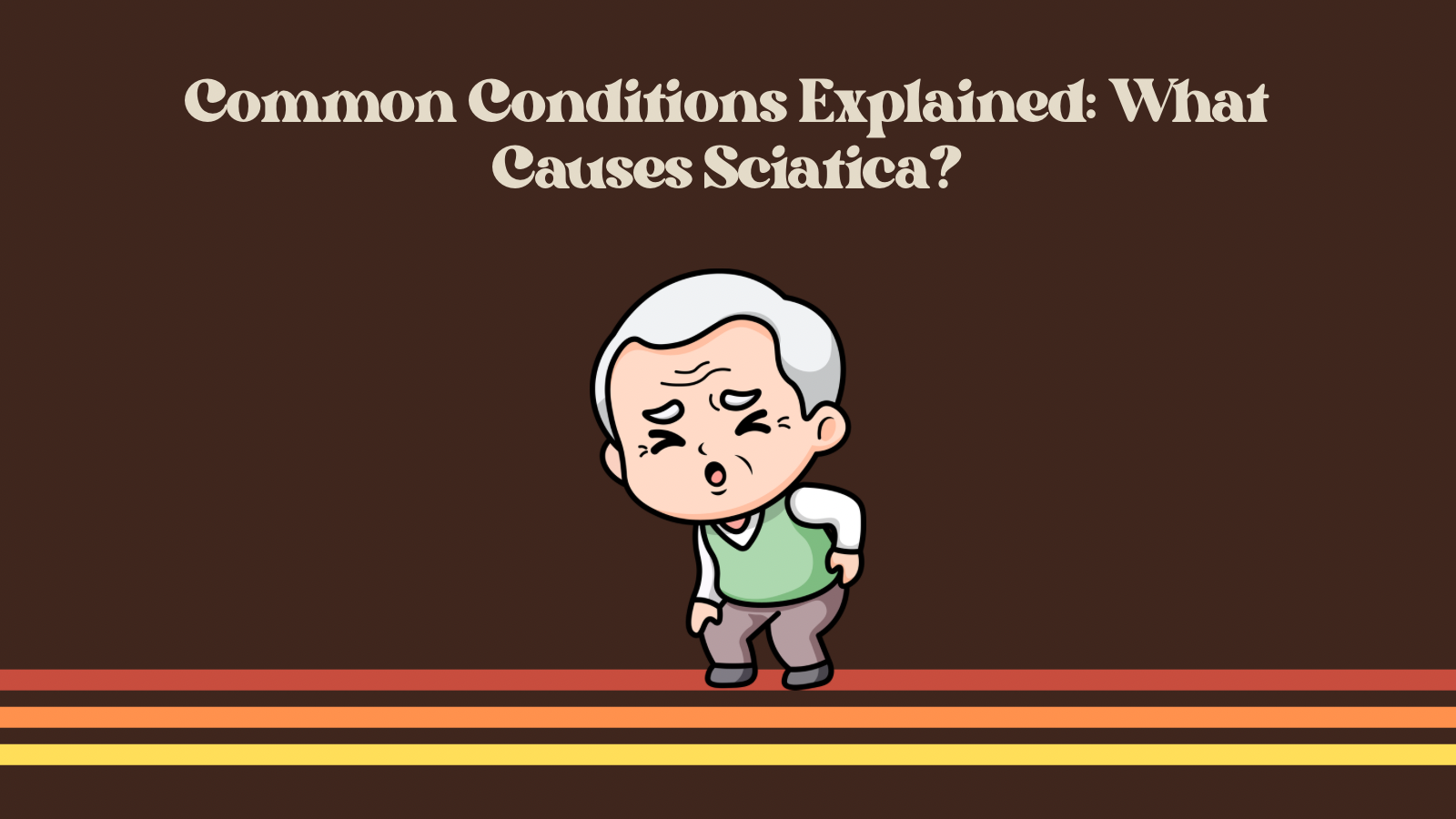 Common Conditions Explained: What Causes Sciatica?