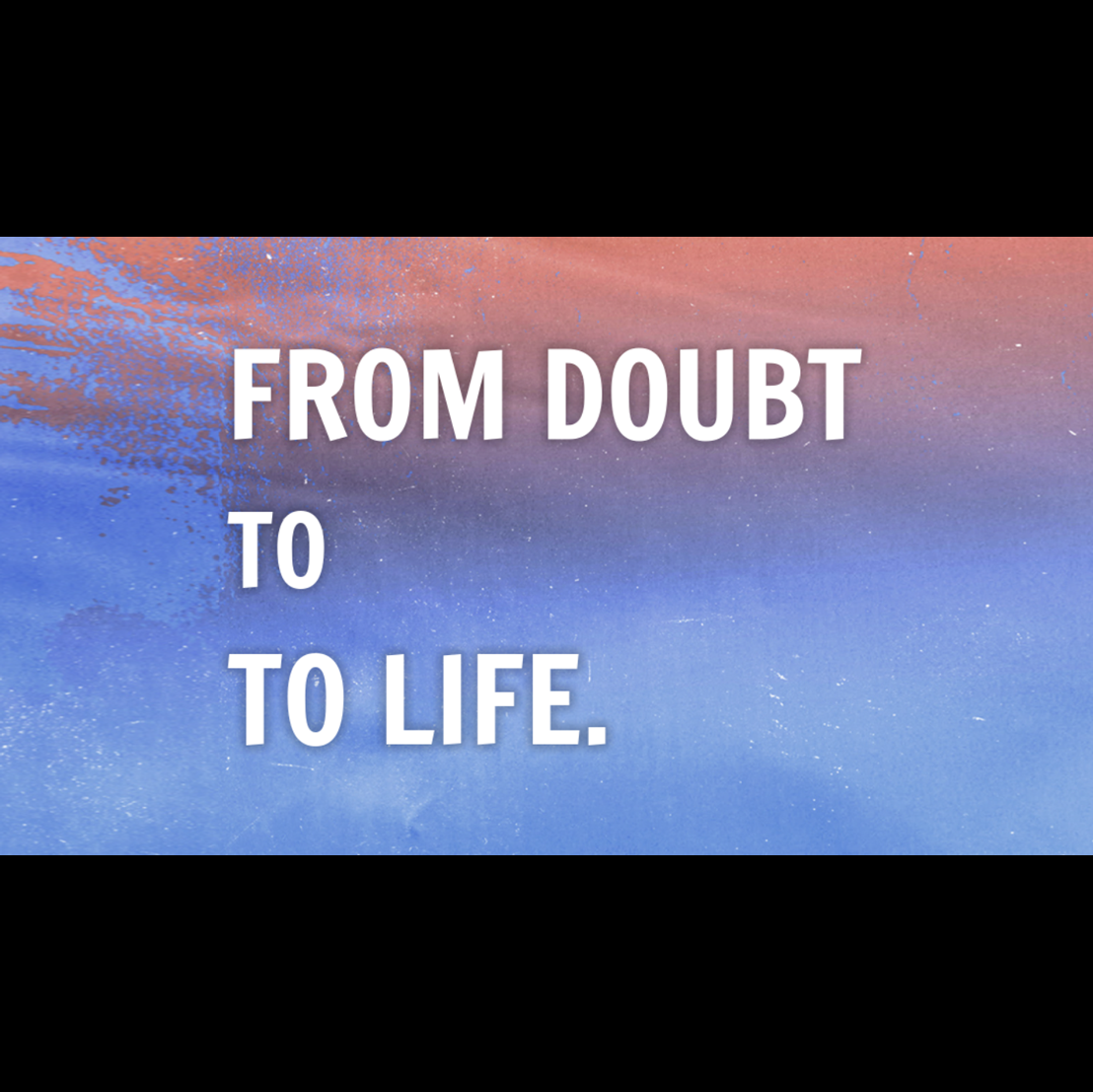 From Doubt to Life