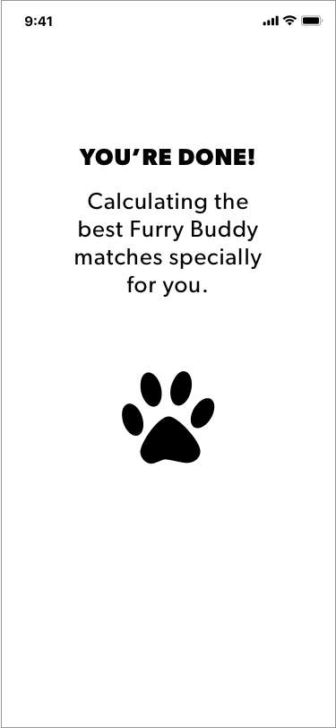 With a calculating results animation, the user can expect that the system is working hard at providing him or her the best pets.