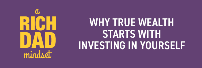 True wealth starts with investing in yourself