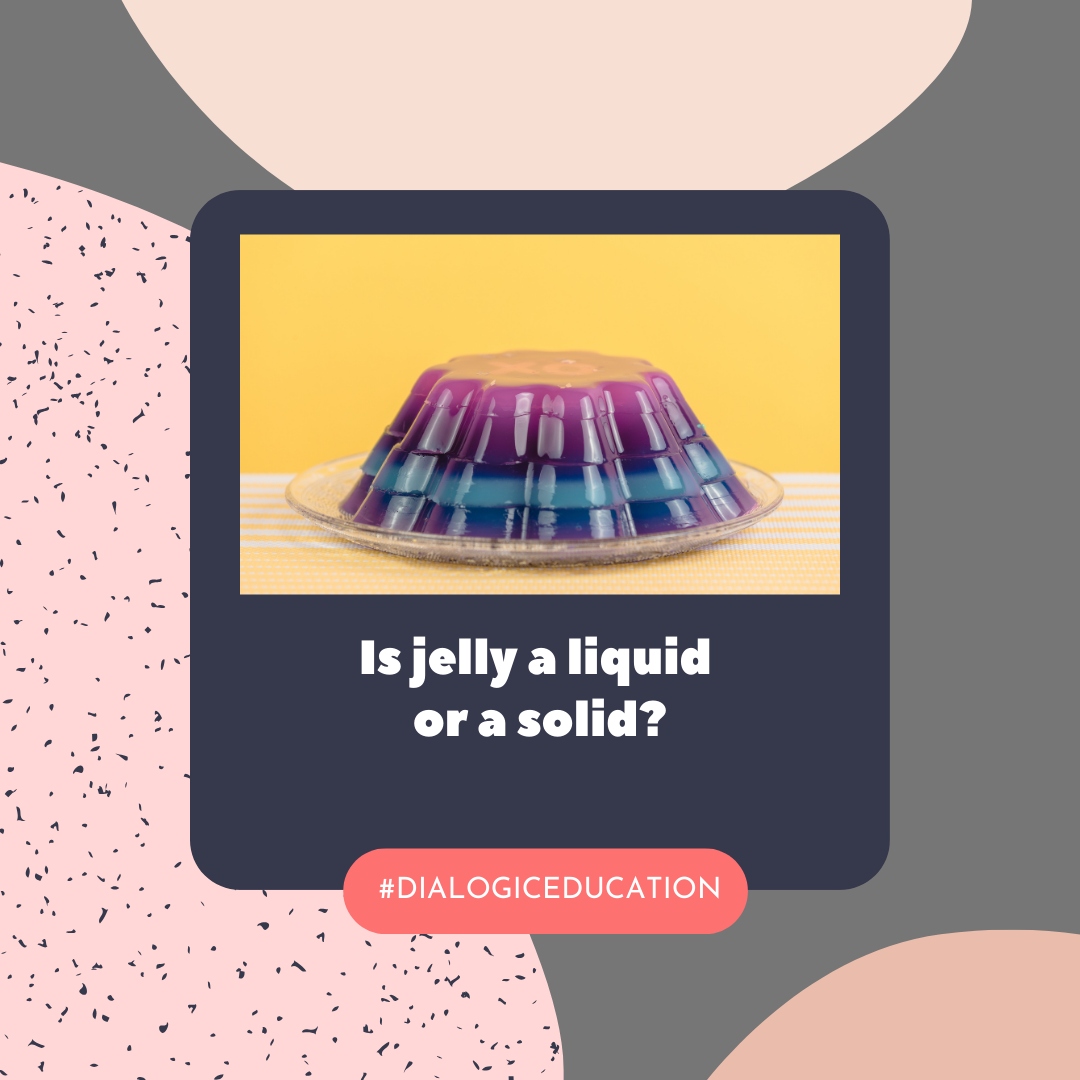 Is jelly a liquid or a solid? And why this is a great inquiry question
