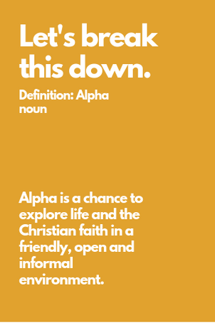 Alpha is a chance to explore life and the Christian faith in a friendly, open and informal environment..png