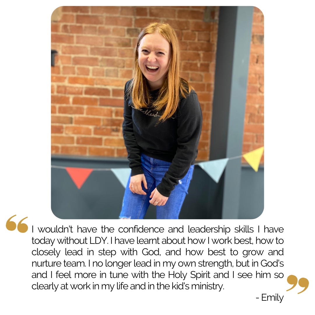 “I wouldn't have the confidence and leadership skills I have today without LDY. I have learnt about how I work best, how to closely lead in step with God, and how best to grow and nurture team. I no longer lead in my own strength, but in God's and I…