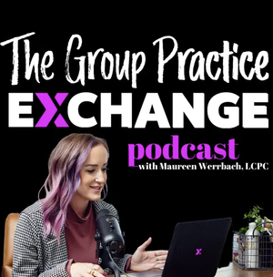 The Group Practice Exchange Podcast, with Maureen Werrbach LCPC
