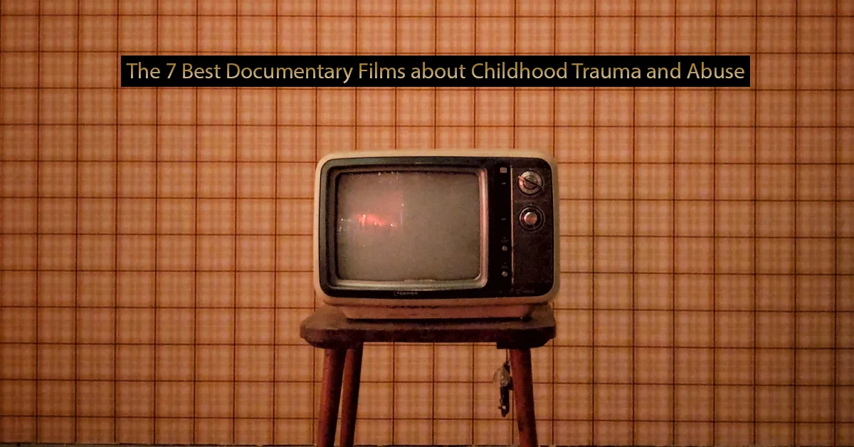 The 7 Best Documentary Films about Childhood Trauma and Abuse