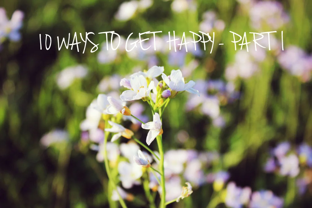 10 ways to get happy - Part I