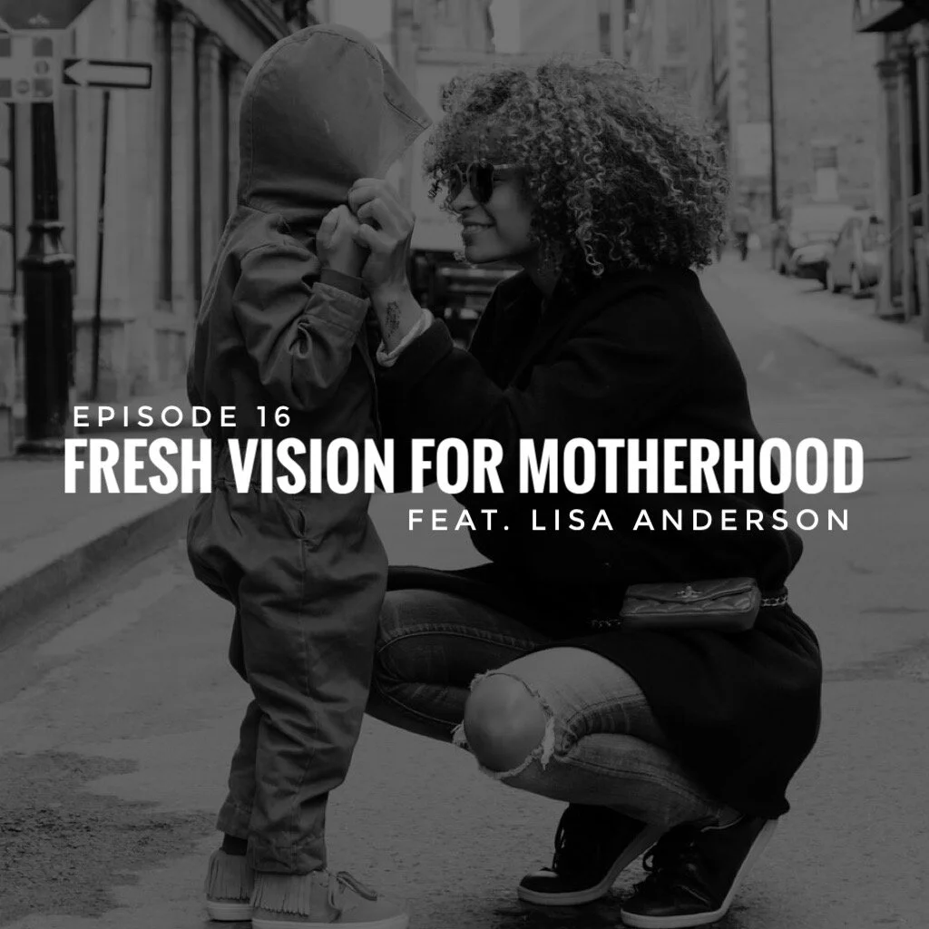 EP 16: Fresh Vision for Motherhood Feat. Lisa Anderson