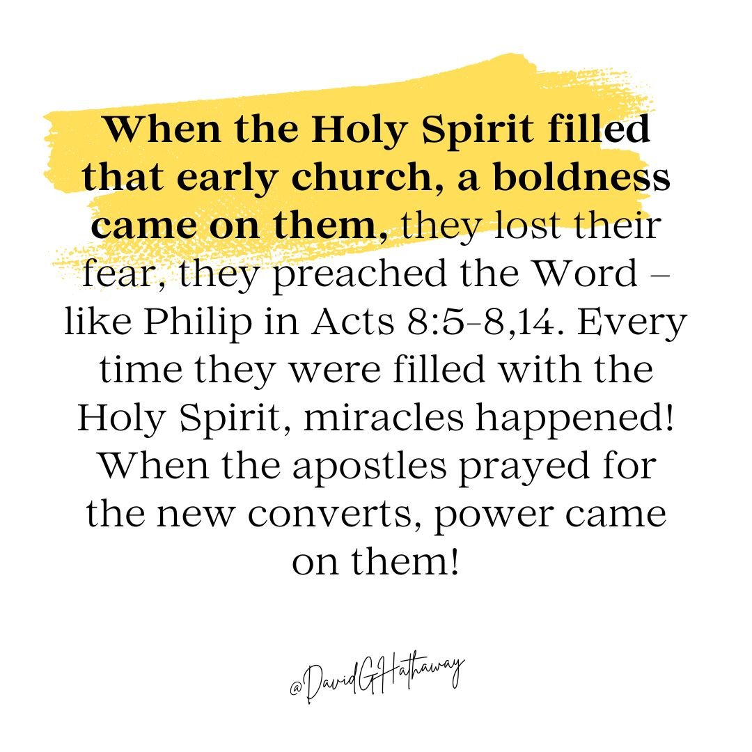 When the Holy Spirit filled that early church, a boldness came on them, they lost their fear, they preached the Word &ndash; like Philip in Acts 8:5-8,14. Every time they were filled with the Holy Spirit, miracles happened! When the apostles prayed f