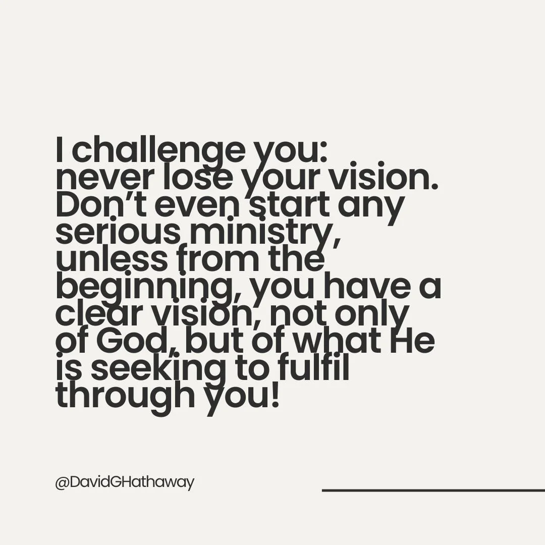 I challenge you: never lose your vision. Don&rsquo;t even start any serious ministry, unless from the beginning, you have a clear vision, not only of God, but of what He is seeking to fulfil through you!