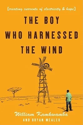 The Boy Who Harnessed the Wind: Creating Currents of Electricity and Hope