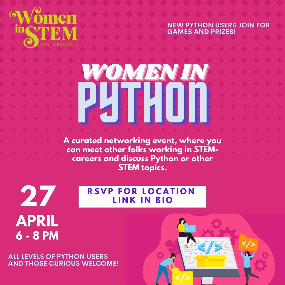 Mark your calendars! Santa Barbara Women in STEM and Central Coast Python Meetup Group invite YOU to a Women in Python event on Wednesday April 27, 2022 from 6-8pm. Light snacks and drinks will be available. 
 
Advanced Python users, folks learning P