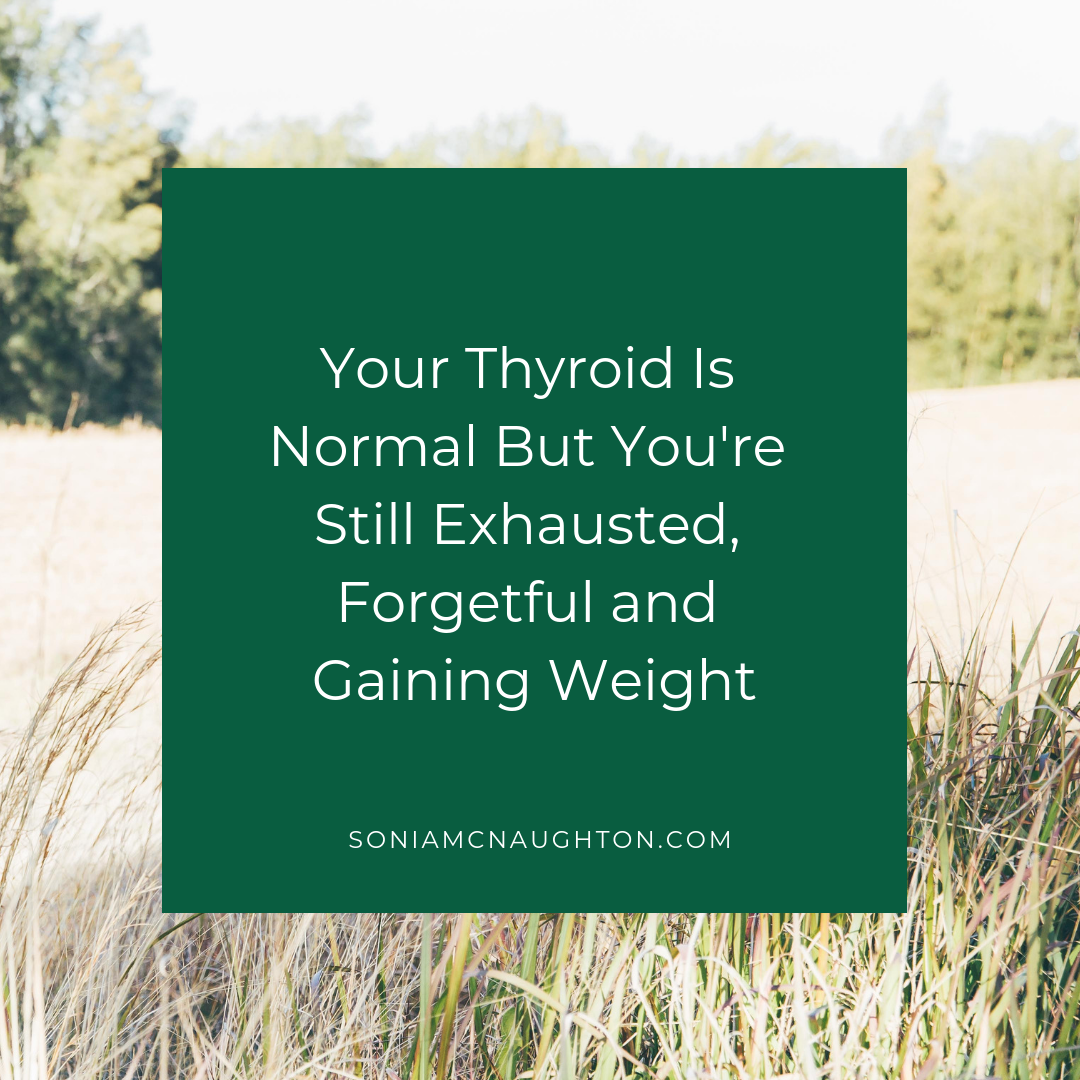 Your Thyroid is Normal But You're Still Exhausted, Forgetful &amp; Gaining Weight