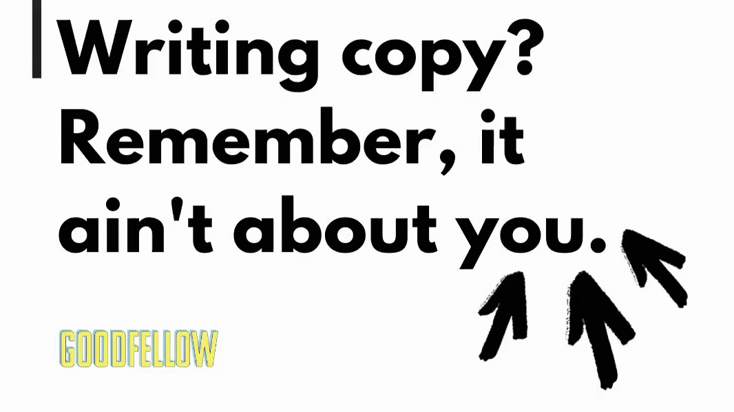 When writing marketing copy, it ain't about you.