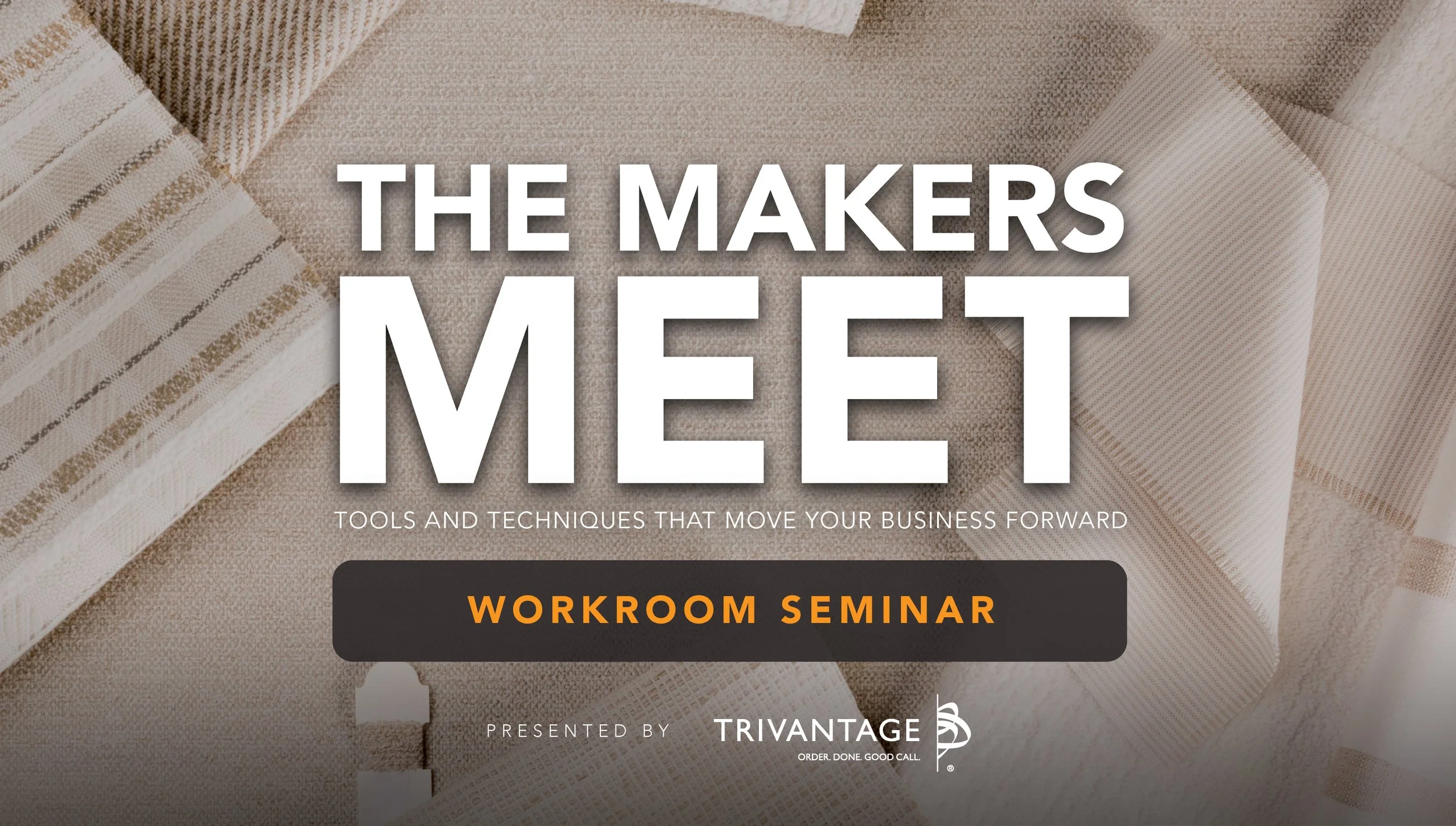 The Makers Meet Workroom Seminar - Presented by Trivantage® 