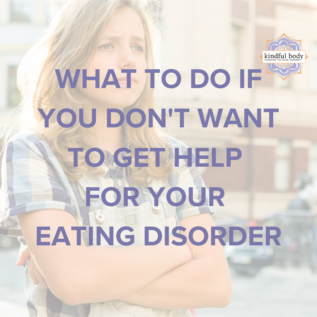What to Do If You Don't Want to Get Help for Your Eating Disorder