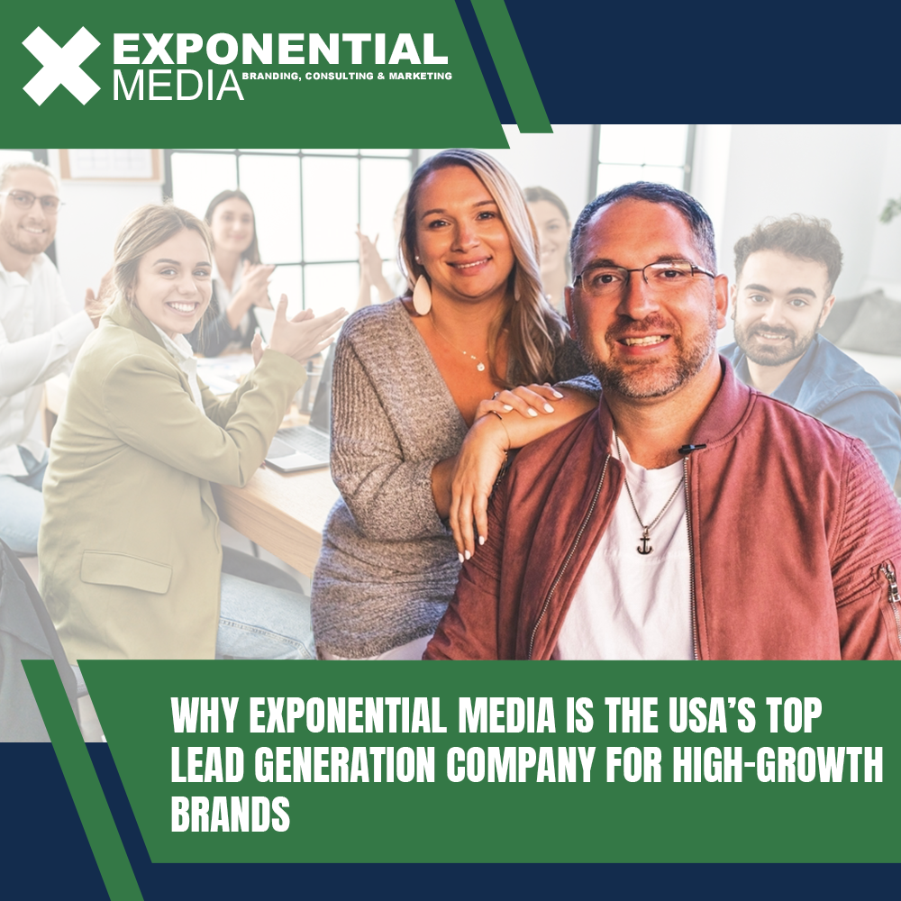 Why Exponential Media Is the USA’s Top Lead Generation Company for High-Growth Brands
