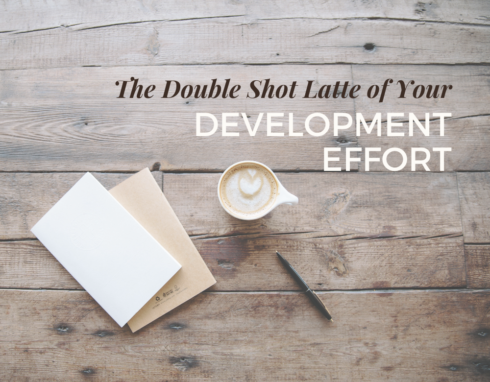 The Double Shot Latte of Your Development Effort
