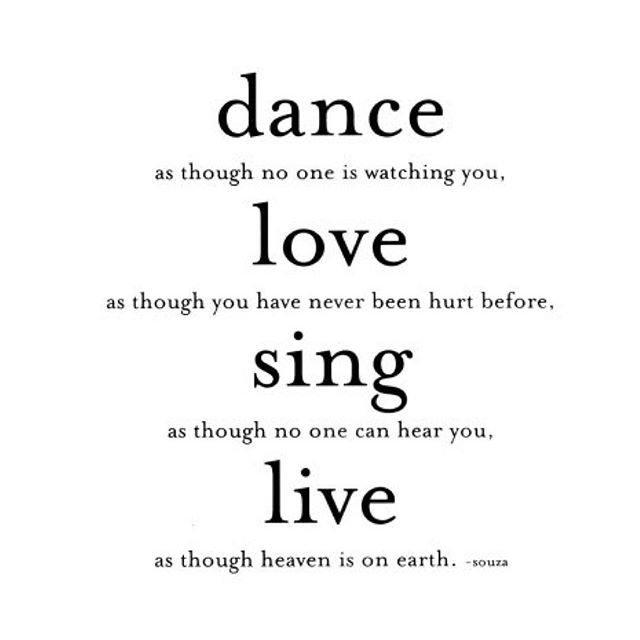 Dance, love, sing and live.
