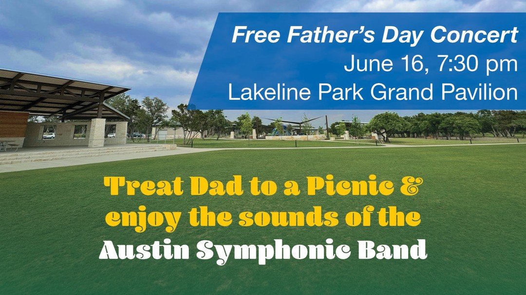 FATHER&rsquo;S DAY IS SUNDAY, JUNE 16!! 

🎶Celebrate Father&rsquo;s Day with a musical treat from the Austin Symphonic Band🎶 

🌳Grand Pavilion at LAKELINE PARK🌳
* Sunday, June 16, 2024
* 7:30 PM 9:00 PM

Our concert is free and open to the public