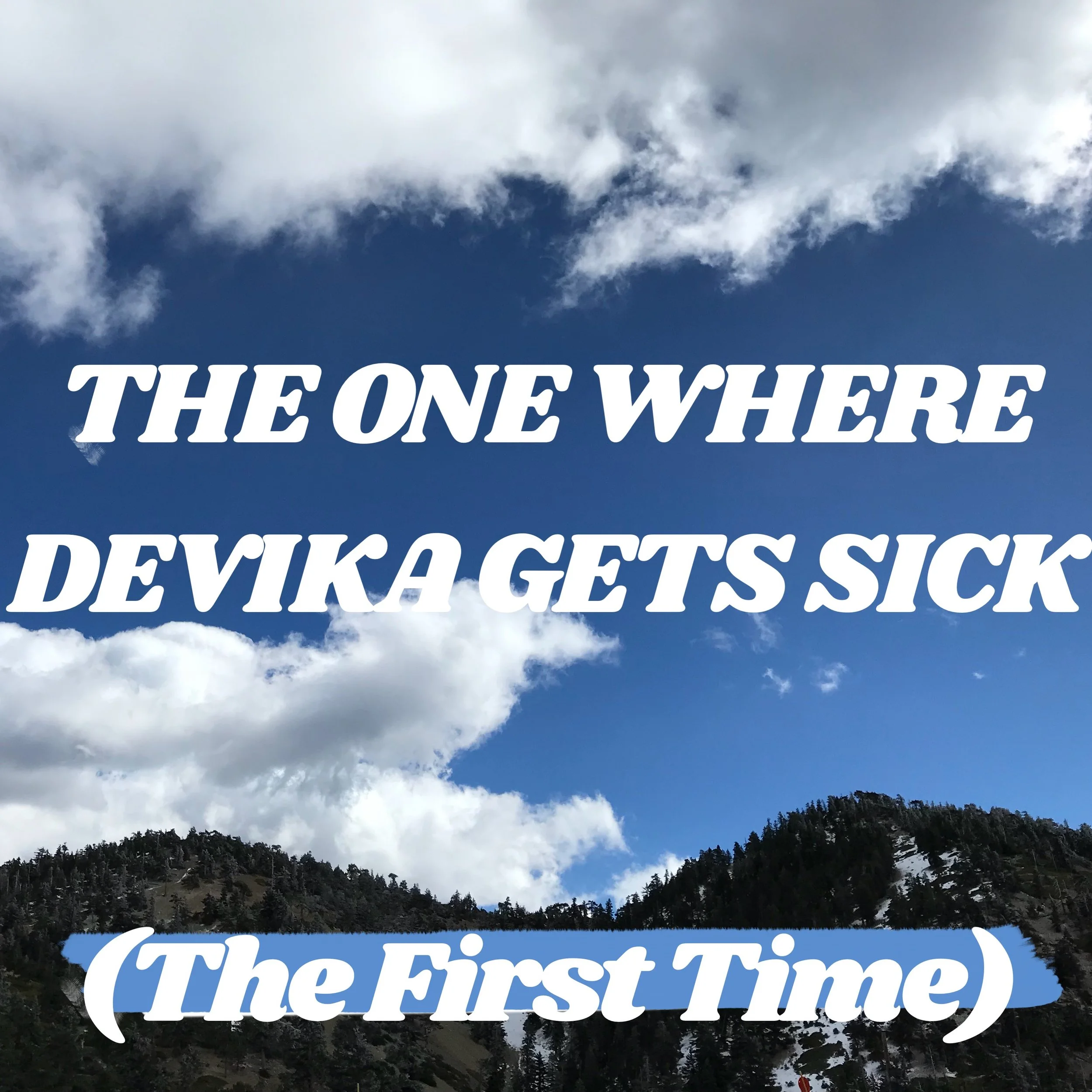 The One Where Devika Gets Sick (the first time) 4/29/18