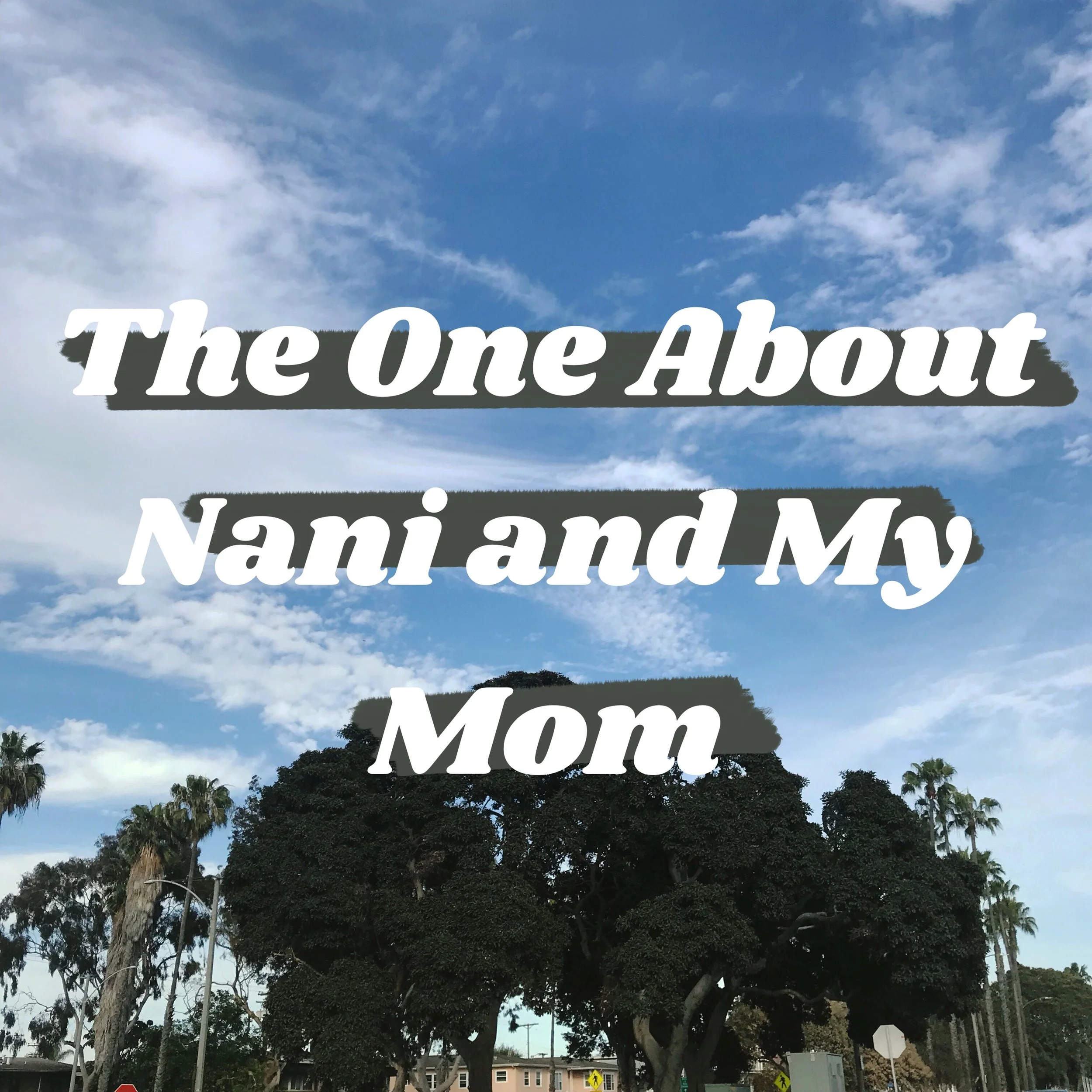 The One About Nani and My Mom. 5/13/18