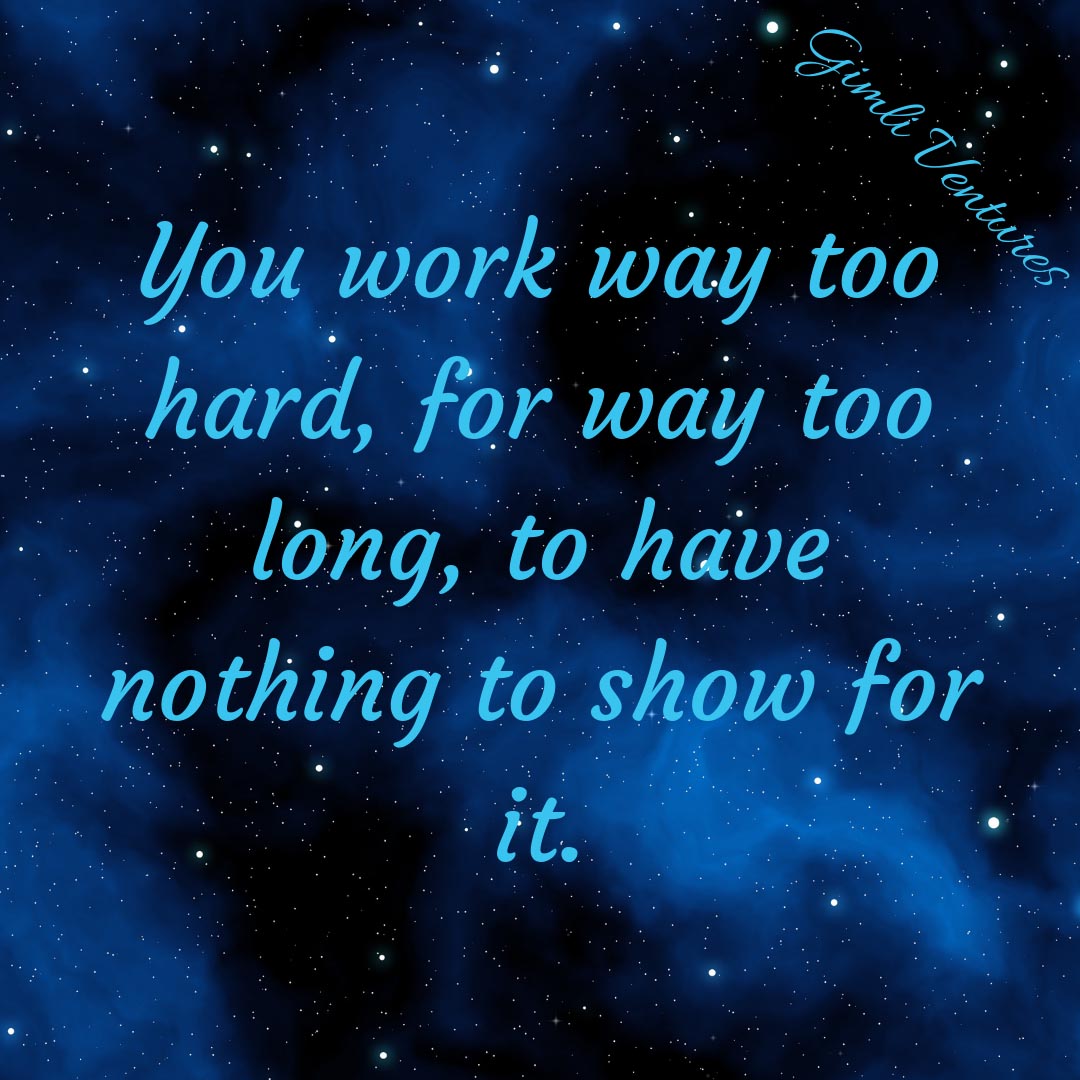 You+work+way+too+hard+for+way+too+long+to+have+nothing+to+show+for+it.jpg