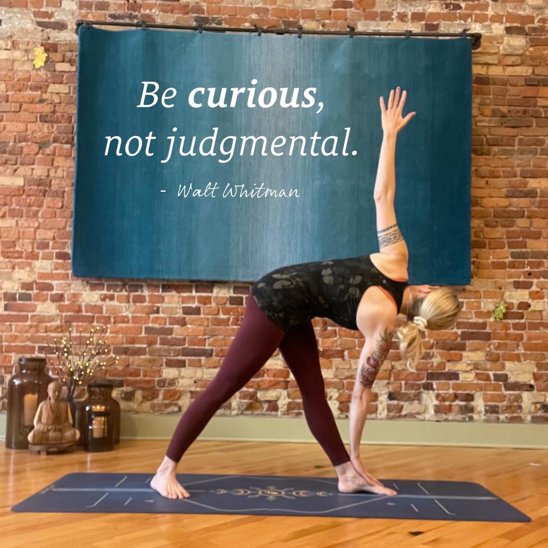 &ldquo;Be curious, not judgemental.&rdquo; - Walt Whitman Such a great thing to remember in life and in yoga!

When you come into a pose, never push or force yourself into different shapes. Go slowly, mindfully, little-by-little, and you might discov