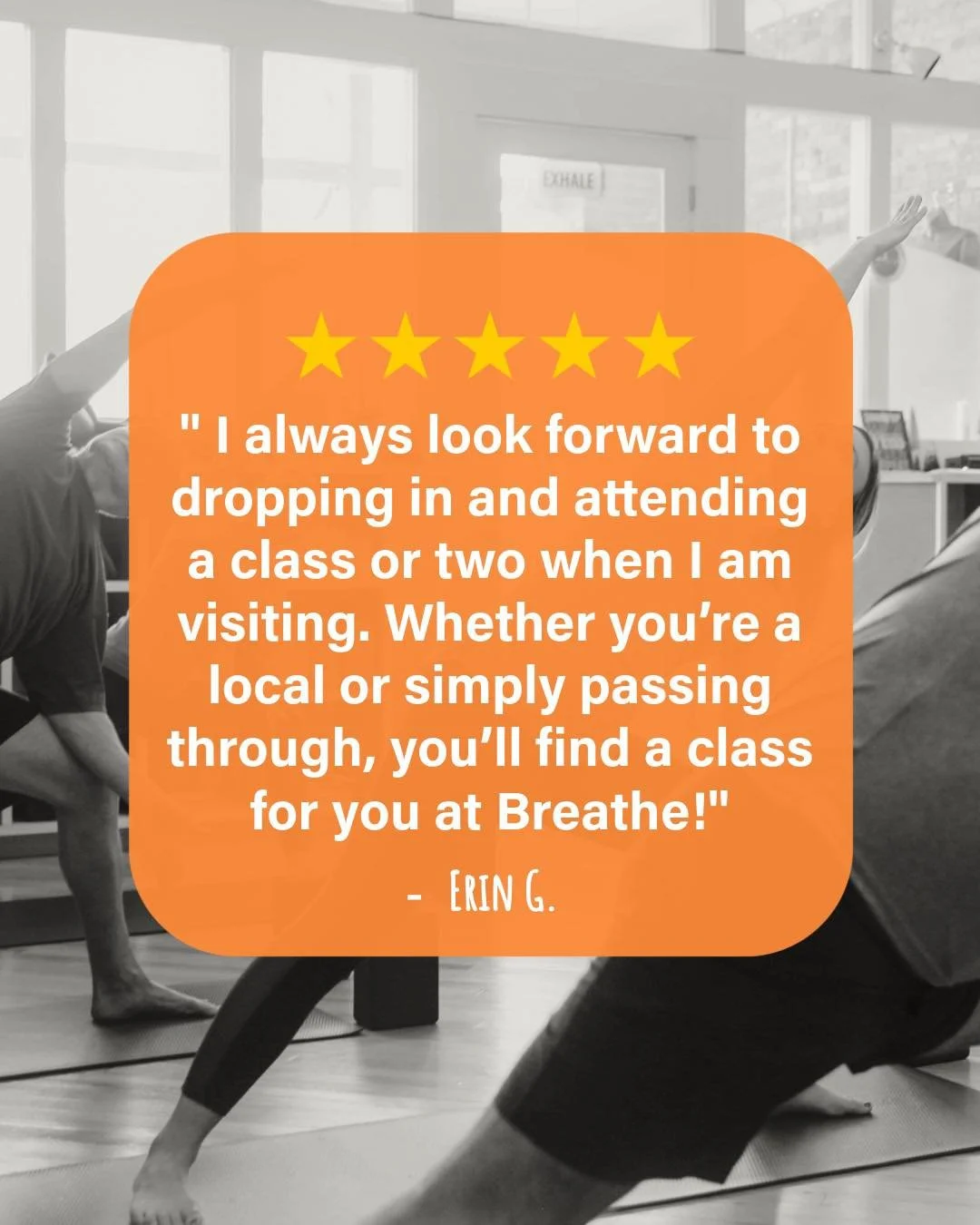 🌟 Breathe Reviews

"I always look forward to dropping in and attending a class or two when I am visiting. Whether you&rsquo;re a local or simply passing through, you&rsquo;ll find a class for you at Breathe!" - Erin G.

We're grateful to b