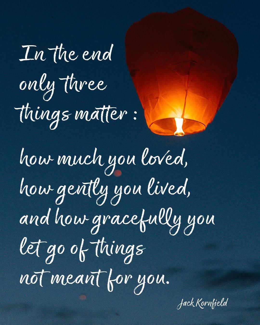 &ldquo;In the end only three things matter: how much you loved, how gently you lived, and how gracefully you let go of things not meant for you.&rdquo; - Jack Kornfield

Aparigraha (non-grasping) reminds us that not everything is ours to hold onto. S