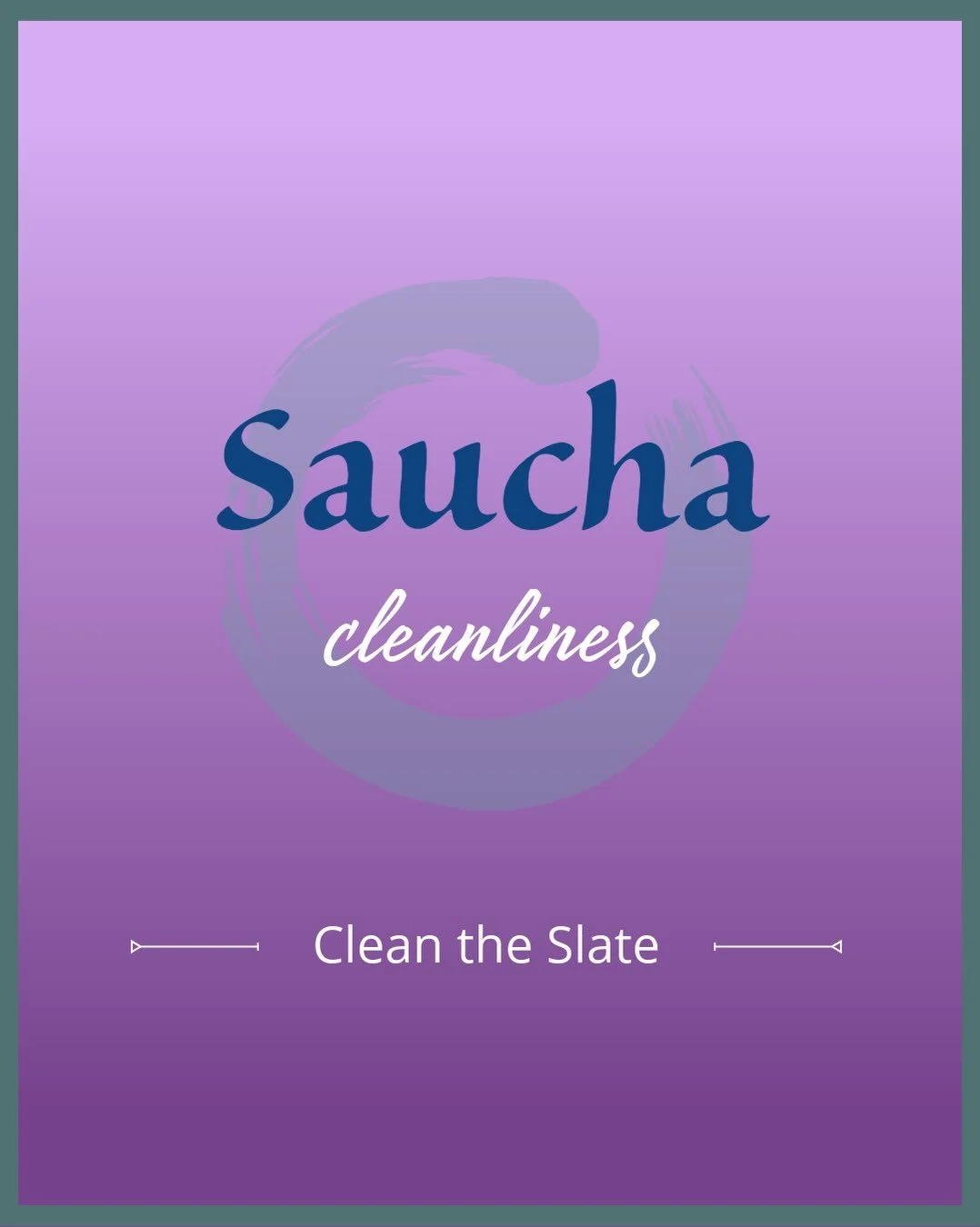 1st Niyama: Saucha: cleanliness and clarity. Clean the Slate.