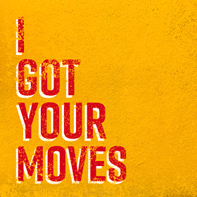 I Got Your Moves.png