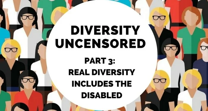 DIVERSITY UNCESORED Part 3: Real Diversity Includes the Disabled